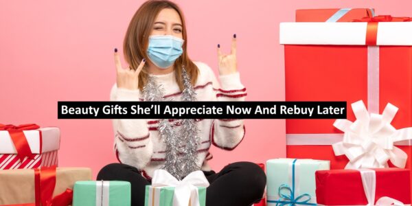 Beauty Gifts She’ll Appreciate Now And Rebuy Later