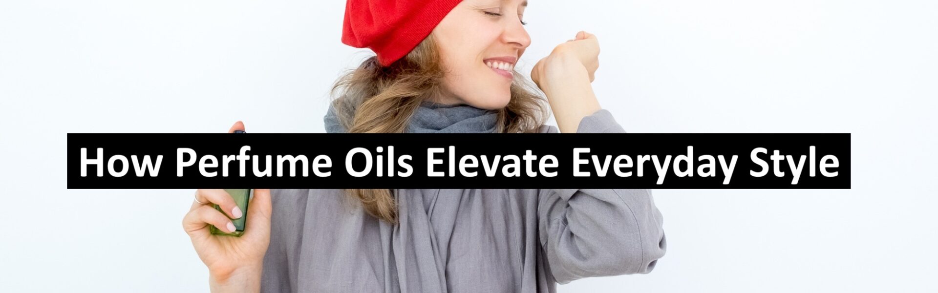 How Perfume Oils Elevate Everyday Style
