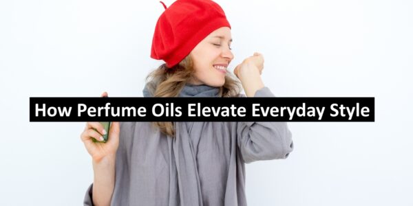 How Perfume Oils Elevate Everyday Style